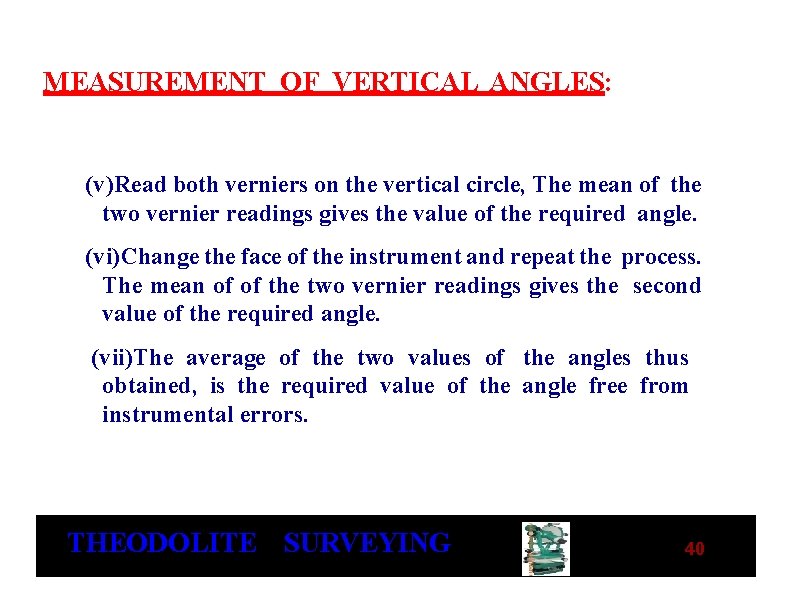 MEASUREMENT OF VERTICAL ANGLES: (v)Read both verniers on the vertical circle, The mean of