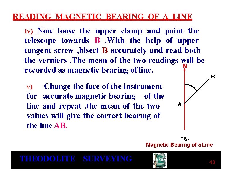 READING MAGNETIC BEARING OF A LINE iv) Now loose the upper clamp and point READING MAGNETIC BEARING OF A LINE iv) Now loose the upper clamp and point