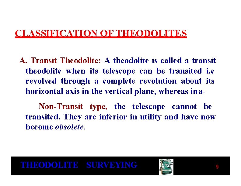 CLASSIFICATION OF THEODOLITES A. Transit Theodolite: A theodolite is called a transit theodolite when CLASSIFICATION OF THEODOLITES A. Transit Theodolite: A theodolite is called a transit theodolite when