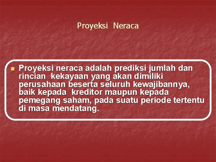 Proyeksi Neraca n Proyeksi neraca adalah prediksi jumlah dan rincian kekayaan yang akan dimiliki