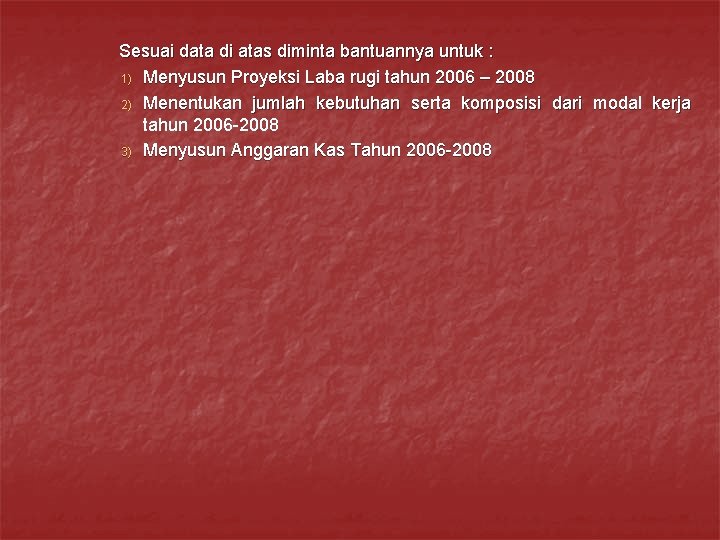 Sesuai data di atas diminta bantuannya untuk : 1) Menyusun Proyeksi Laba rugi tahun Sesuai data di atas diminta bantuannya untuk : 1) Menyusun Proyeksi Laba rugi tahun