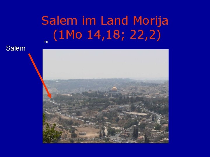 Salem im Land Morija (1 Mo 14, 18; 22, 2) FB Salem 