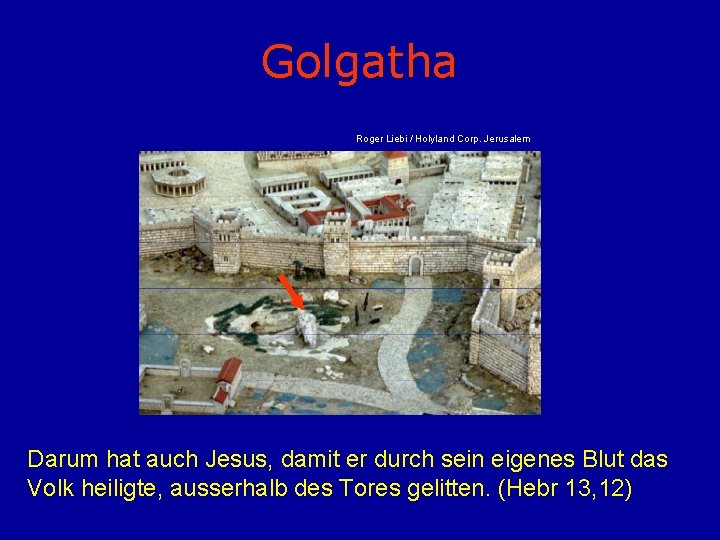 Golgatha Roger Liebi / Holyland Corp. Jerusalem Darum hat auch Jesus, damit er durch