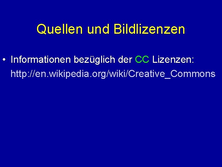 Quellen und Bildlizenzen • Informationen bezüglich der CC Lizenzen: http: //en. wikipedia. org/wiki/Creative_Commons 