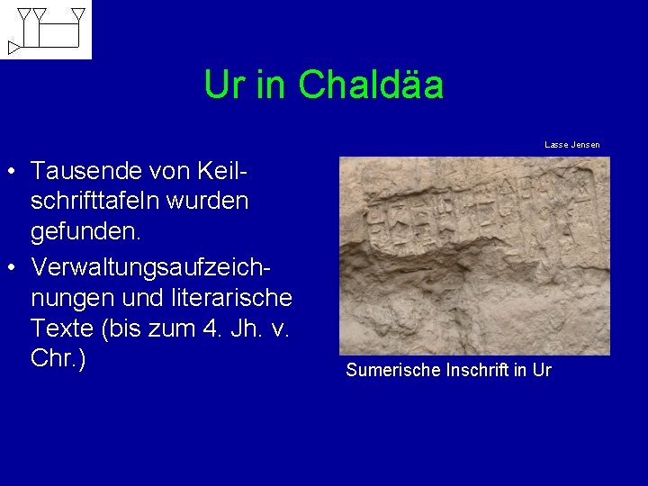 Ur in Chaldäa Lasse Jensen • Tausende von Keilschrifttafeln wurden gefunden. • Verwaltungsaufzeichnungen und
