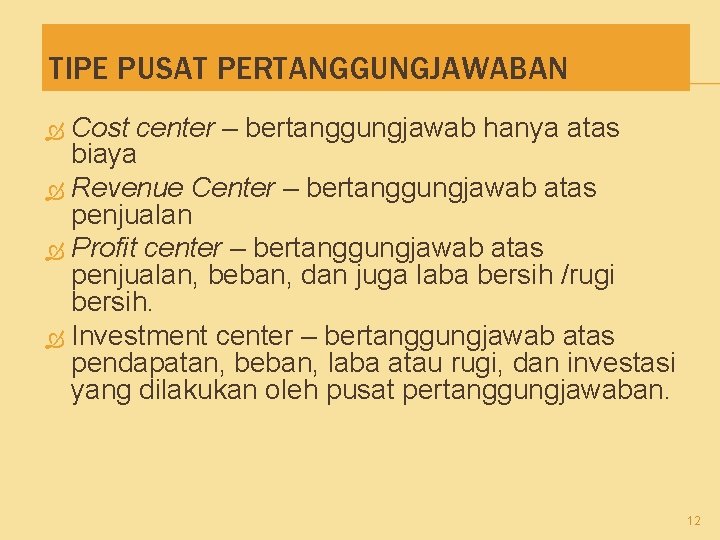 TIPE PUSAT PERTANGGUNGJAWABAN Cost center – bertanggungjawab hanya atas biaya Revenue Center – bertanggungjawab
