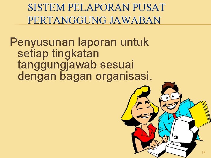 SISTEM PELAPORAN PUSAT PERTANGGUNG JAWABAN Penyusunan laporan untuk setiap tingkatan tanggungjawab sesuai dengan bagan