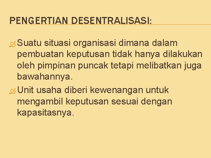 PENGERTIAN DESENTRALISASI: Suatu situasi organisasi dimana dalam pembuatan keputusan tidak hanya dilakukan oleh pimpinan