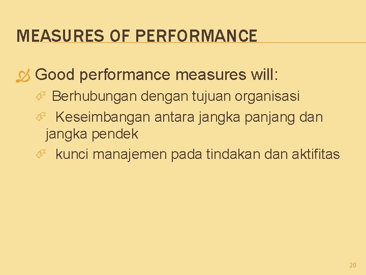 MEASURES OF PERFORMANCE Good performance measures will: Berhubungan dengan tujuan organisasi Keseimbangan antara jangka