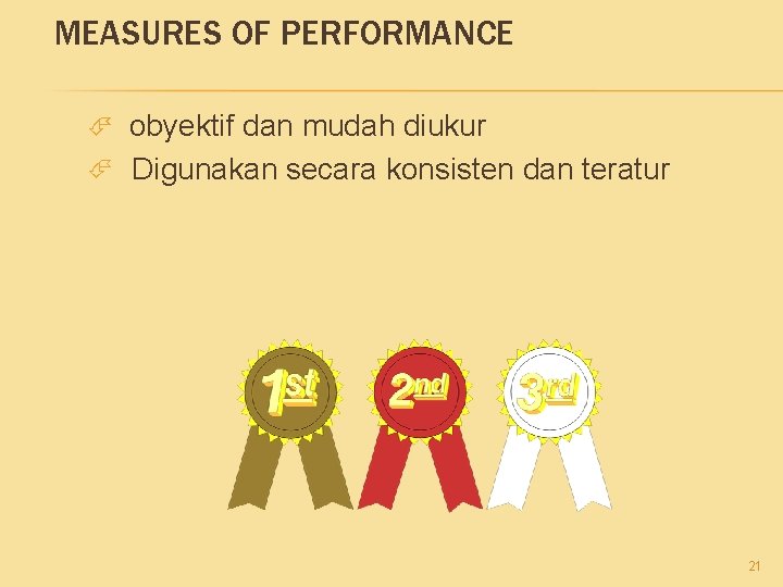 MEASURES OF PERFORMANCE obyektif dan mudah diukur Digunakan secara konsisten dan teratur 21 