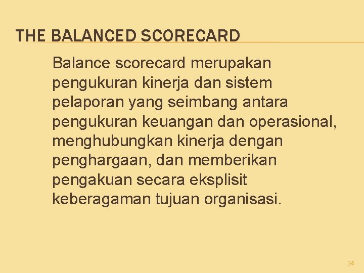 THE BALANCED SCORECARD Balance scorecard merupakan pengukuran kinerja dan sistem pelaporan yang seimbang antara
