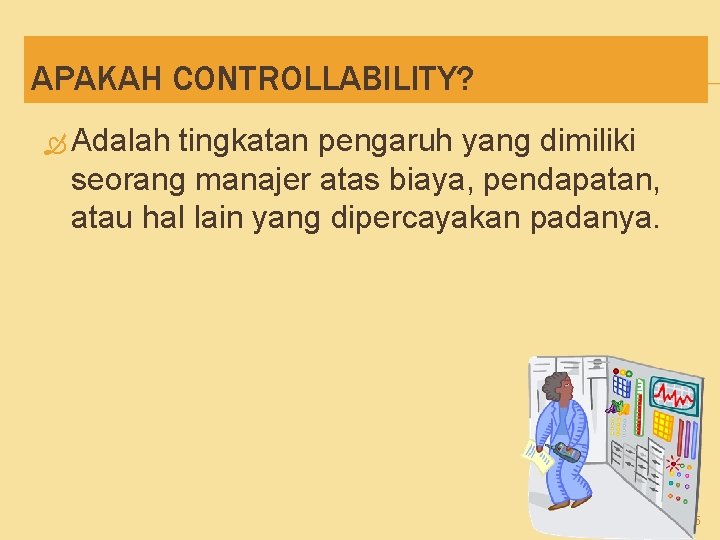 APAKAH CONTROLLABILITY? Adalah tingkatan pengaruh yang dimiliki seorang manajer atas biaya, pendapatan, atau hal