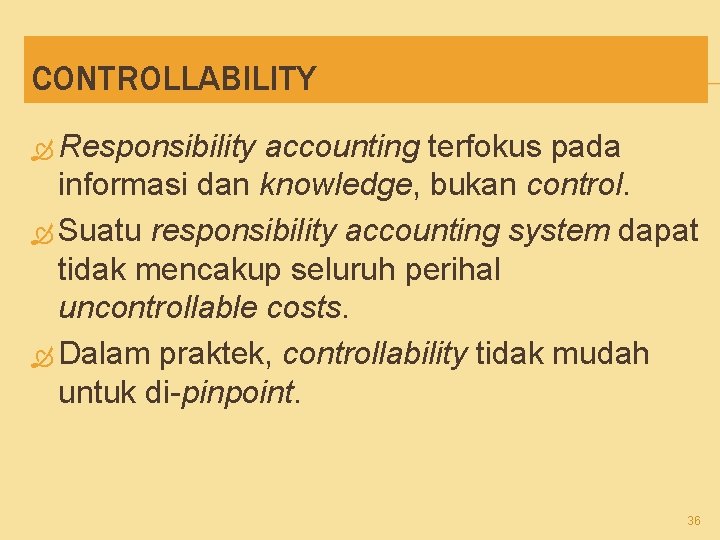 CONTROLLABILITY Responsibility accounting terfokus pada informasi dan knowledge, bukan control. Suatu responsibility accounting system