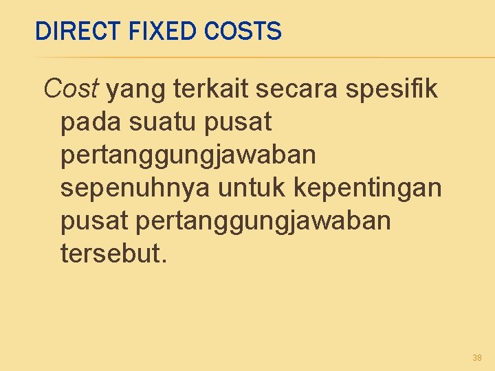 DIRECT FIXED COSTS Cost yang terkait secara spesifik pada suatu pusat pertanggungjawaban sepenuhnya untuk