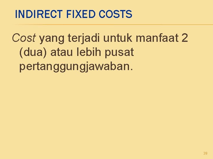 INDIRECT FIXED COSTS Cost yang terjadi untuk manfaat 2 (dua) atau lebih pusat pertanggungjawaban.