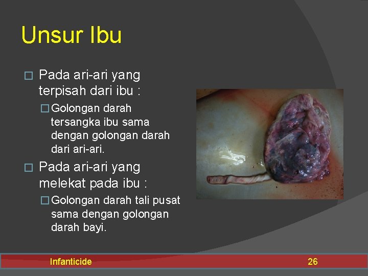 Unsur Ibu � Pada ari-ari yang terpisah dari ibu : � Golongan darah tersangka