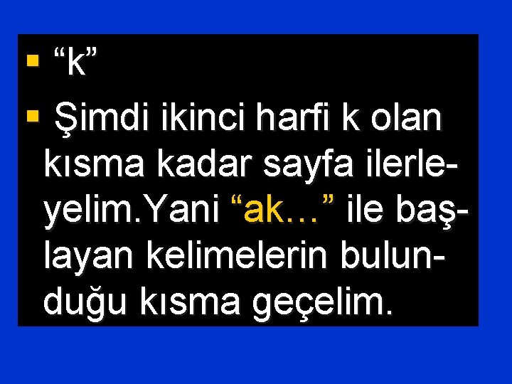 § “k” § Şimdi ikinci harfi k olan kısma kadar sayfa ilerleyelim. Yani “ak…”