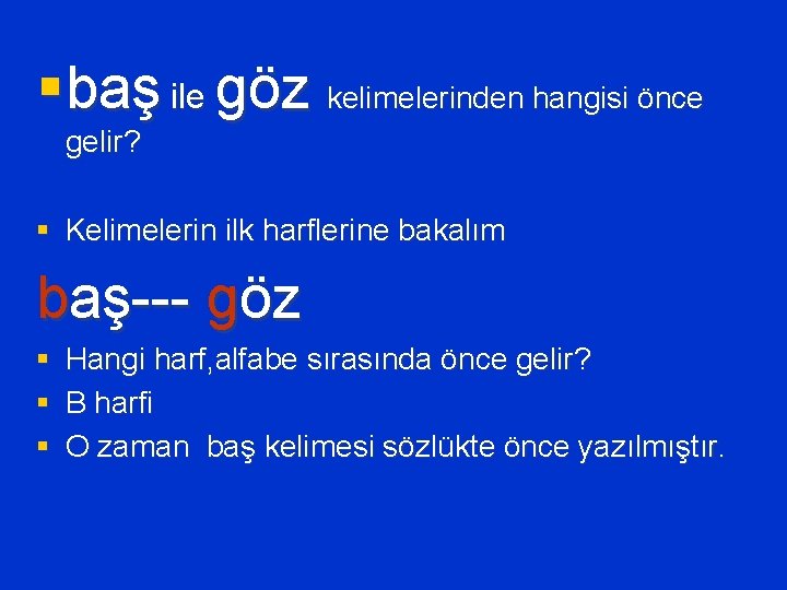 § baş ile göz kelimelerinden hangisi önce gelir? § Kelimelerin ilk harflerine bakalım baş---