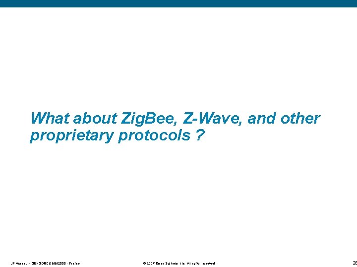 What about Zig. Bee, Z-Wave, and other proprietary protocols ? JP Vasseur - SENSORCOMM