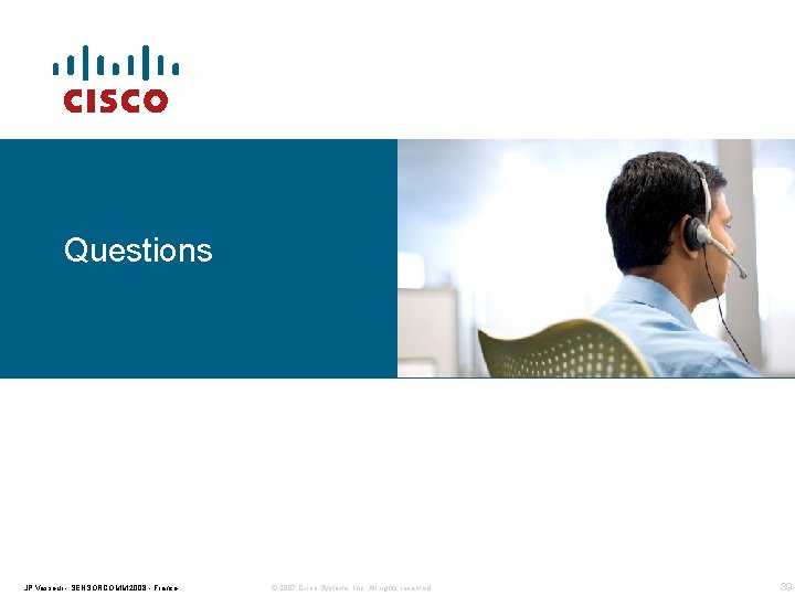 Questions JP Vasseur - SENSORCOMM 2008 - France © 2007 Cisco Systems, Inc. All