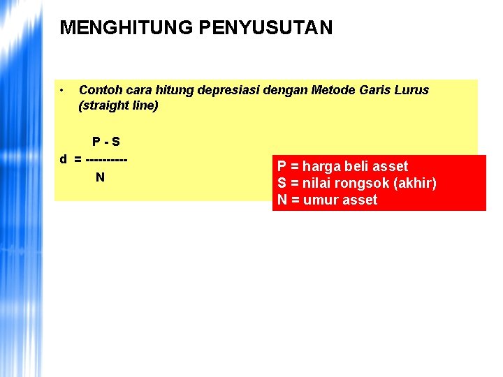 MENGHITUNG PENYUSUTAN • Contoh cara hitung depresiasi dengan Metode Garis Lurus (straight line) P-S