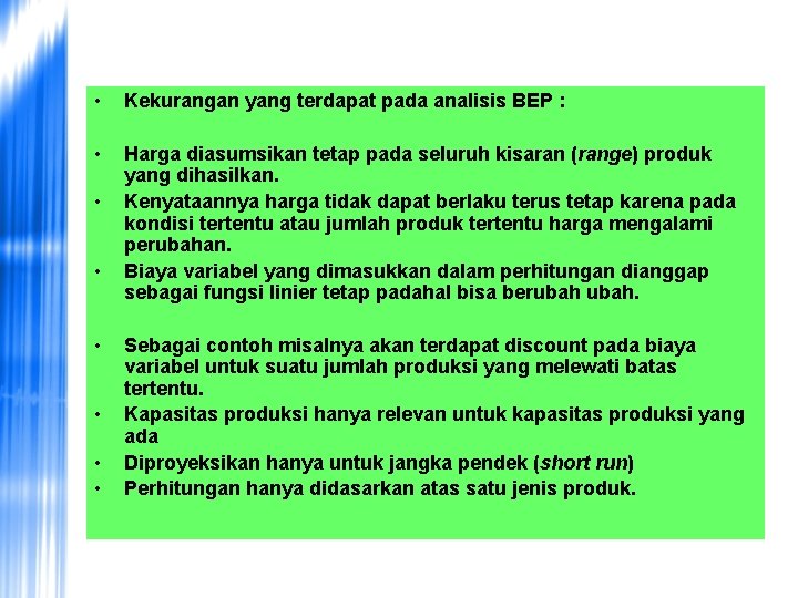  • Kekurangan yang terdapat pada analisis BEP : • Harga diasumsikan tetap pada