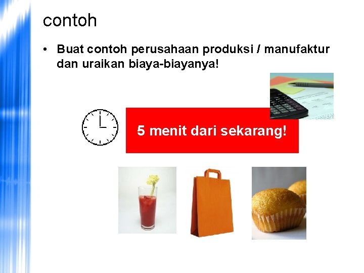 contoh • Buat contoh perusahaan produksi / manufaktur dan uraikan biaya-biayanya! 5 menit dari