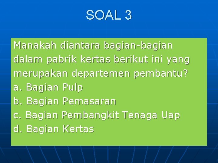SOAL 3 Manakah diantara bagian-bagian dalam pabrik kertas berikut ini yang merupakan departemen pembantu?