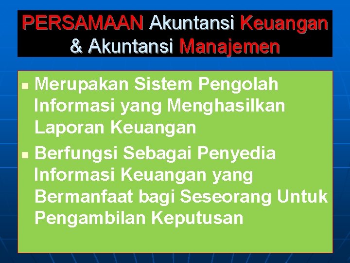 PERSAMAAN Akuntansi Keuangan & Akuntansi Manajemen Merupakan Sistem Pengolah Informasi yang Menghasilkan Laporan Keuangan