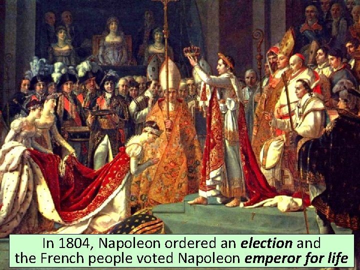 In 1804, Napoleon ordered an election and the French people voted Napoleon emperor for