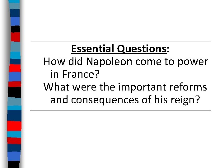 Essential Questions: How did Napoleon come to power in France? What were the important