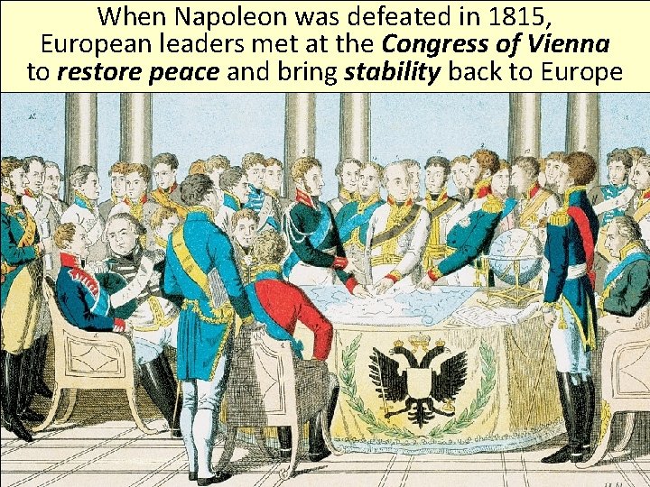 When Napoleon was defeated in 1815, European leaders met at the Congress of Vienna
