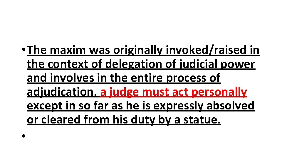  • The maxim was originally invoked/raised in the context of delegation of judicial