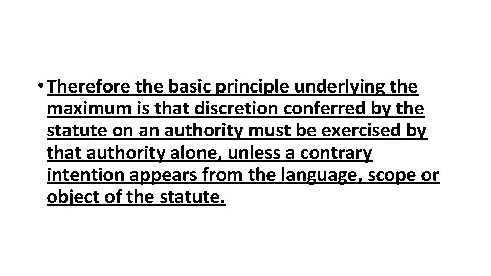  • Therefore the basic principle underlying the maximum is that discretion conferred by