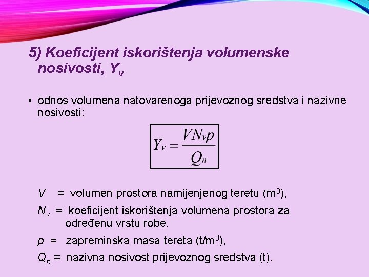 5) Koeficijent iskorištenja volumenske nosivosti, Yv • odnos volumena natovarenoga prijevoznog sredstva i nazivne