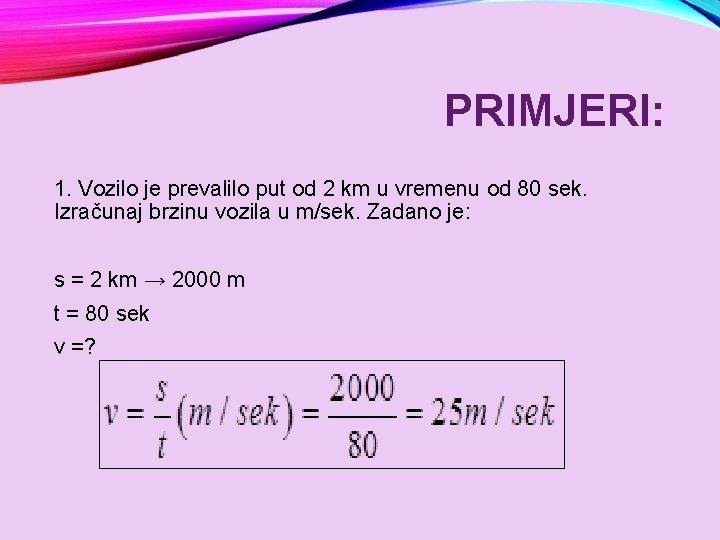 PRIMJERI: 1. Vozilo je prevalilo put od 2 km u vremenu od 80 sek.