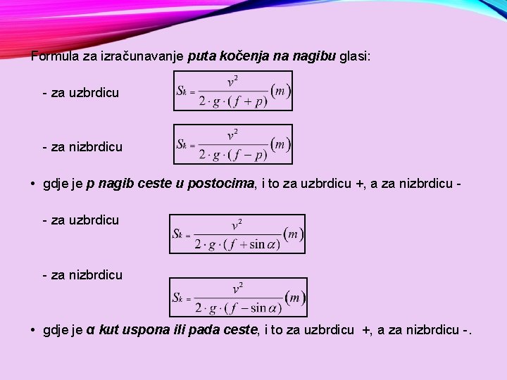 Formula za izračunavanje puta kočenja na nagibu glasi: za uzbrdicu za nizbrdicu • gdje