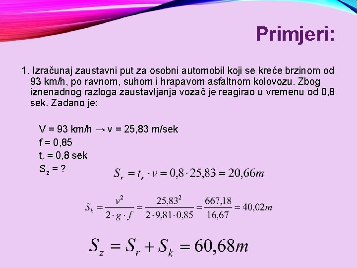 Primjeri: 1. Izračunaj zaustavni put za osobni automobil koji se kreće brzinom od 93