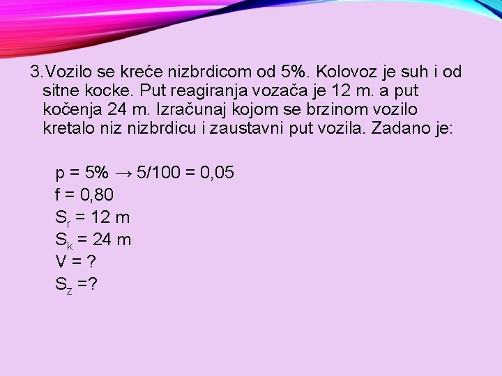 3. Vozilo se kreće nizbrdicom od 5%. Kolovoz je suh i od sitne kocke.