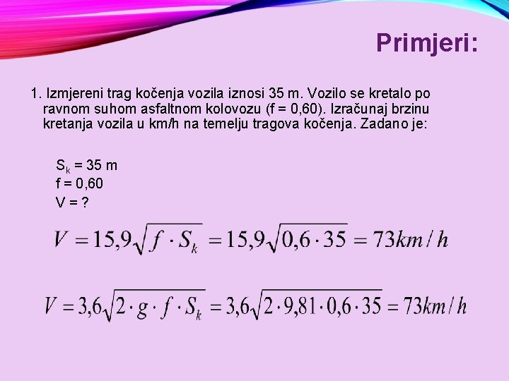 Primjeri: 1. Izmjereni trag kočenja vozila iznosi 35 m. Vozilo se kretalo po ravnom