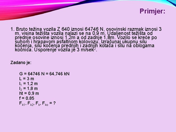 Primjer: 1. Bruto težina vozila Z 640 iznosi 64746 N, osovinski razmak iznosi 3