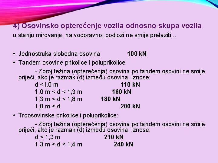 4) Osovinsko opterećenje vozila odnosno skupa vozila u stanju mirovanja, na vodoravnoj podlozi ne