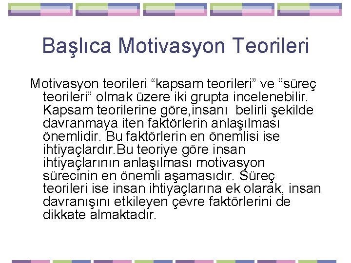 Başlıca Motivasyon Teorileri Motivasyon teorileri “kapsam teorileri” ve “süreç teorileri” olmak üzere iki grupta