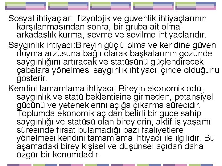 Sosyal ihtiyaçlar: , fizyolojik ve güvenlik ihtiyaçlarının karşılanmasından sonra, bir gruba ait olma, arkadaşlık