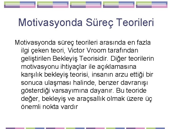 Motivasyonda Süreç Teorileri Motivasyonda süreç teorileri arasında en fazla ilgi çeken teori, Victor Vroom