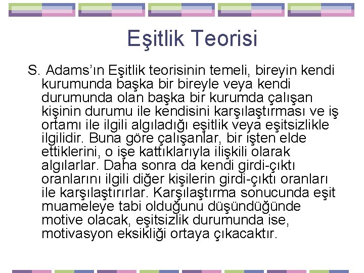 Eşitlik Teorisi S. Adams’ın Eşitlik teorisinin temeli, bireyin kendi kurumunda başka bireyle veya kendi