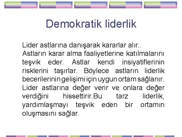 Demokratik liderlik Lider astlarına danışarak kararlar alır. . Astların karar alma faaliyetlerine katılmalarını teşvik