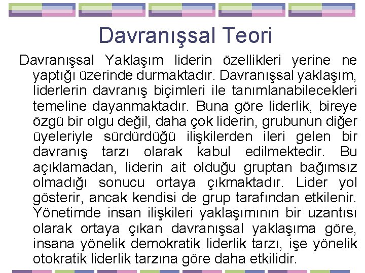 Davranışsal Teori Davranışsal Yaklaşım liderin özellikleri yerine ne yaptığı üzerinde durmaktadır. Davranışsal yaklaşım, liderlerin