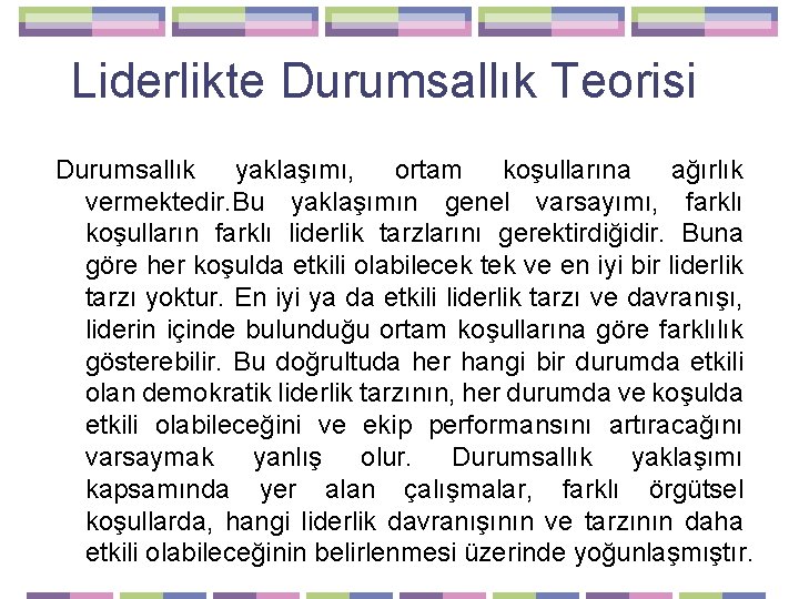 Liderlikte Durumsallık Teorisi Durumsallık yaklaşımı, ortam koşullarına ağırlık vermektedir. Bu yaklaşımın genel varsayımı, farklı