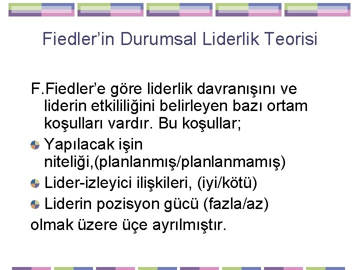 Fiedler’in Durumsal Liderlik Teorisi F. Fiedler’e göre liderlik davranışını ve liderin etkililiğini belirleyen bazı